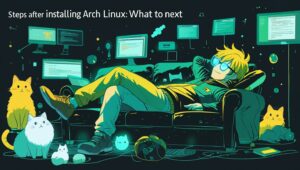 Steps After Installing Arch Linux: What to Do Next